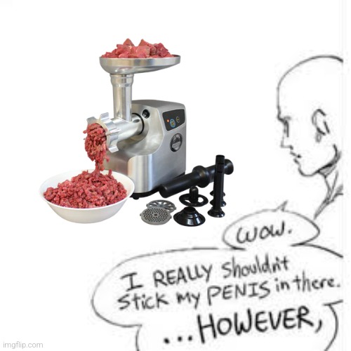 meat grinder | made w/ Imgflip meme maker