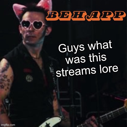 Behapp | Guys what was this streams lore | image tagged in behapp | made w/ Imgflip meme maker