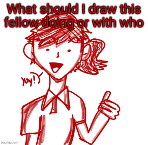 Yay! | What should I draw this fellow doing or with who | image tagged in yay | made w/ Imgflip meme maker