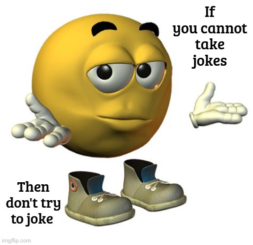 Yellow Emoji Face | If you cannot take jokes; Then don't try to joke | image tagged in yellow emoji face | made w/ Imgflip meme maker