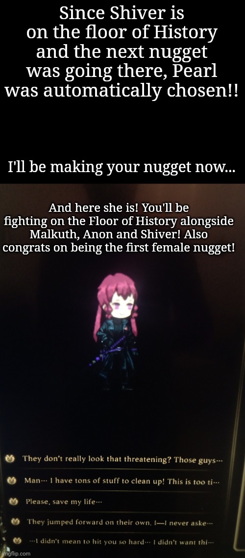 Malkuth will absolutely keep you updated on books | Since Shiver is on the floor of History and the next nugget was going there, Pearl was automatically chosen!! I'll be making your nugget now... And here she is! You'll be fighting on the Floor of History alongside Malkuth, Anon and Shiver! Also congrats on being the first female nugget! | made w/ Imgflip meme maker