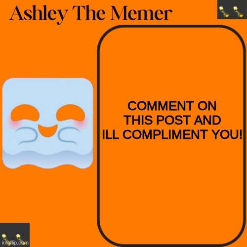 Ashleys Spooky Temp | COMMENT ON THIS POST AND ILL COMPLIMENT YOU! | image tagged in ashleys spooky temp | made w/ Imgflip meme maker