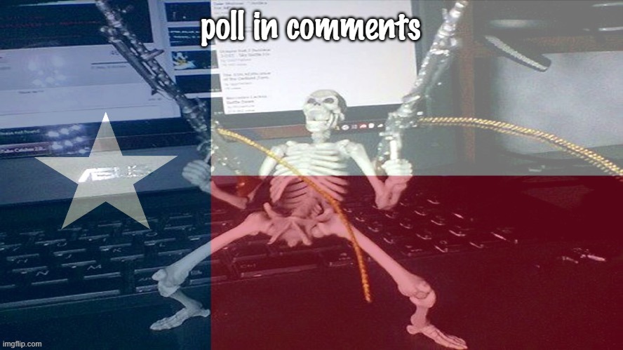 TEXAS RAAAAAAHHH | poll in comments | image tagged in texas raaaaaahhh | made w/ Imgflip meme maker