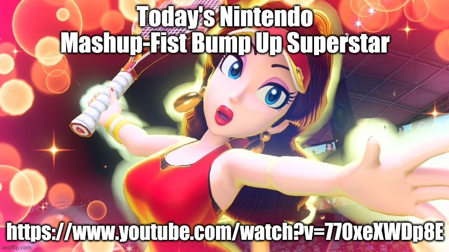 https://www.youtube.com/watch?v=770xeXWDp8E | Today's Nintendo Mashup-Fist Bump Up Superstar; https://www.youtube.com/watch?v=770xeXWDp8E | image tagged in mashup | made w/ Imgflip meme maker