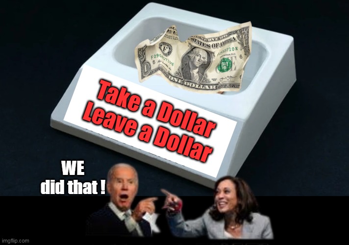 You already see quarters | Take a Dollar

Leave a Dollar; WE did that ! | image tagged in take a dollar leave a dollar biden harris meme | made w/ Imgflip meme maker