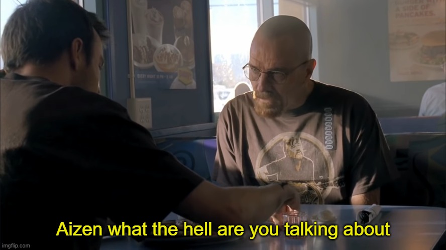 jesse what the hell are you talking about | Aizen what the hell are you talking about | image tagged in jesse what the hell are you talking about | made w/ Imgflip meme maker