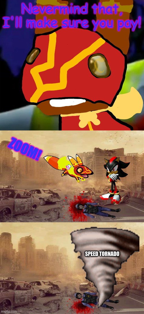 Nevermind that, I'll make sure you pay! ZOOM! SPEED TORNADO | image tagged in super pretztail background,destroyed city | made w/ Imgflip meme maker