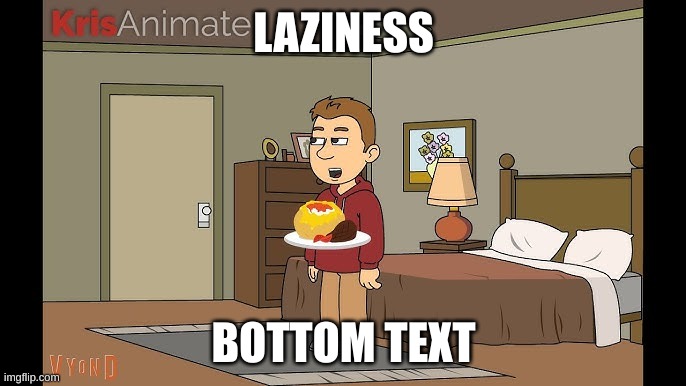 LAZINESS BOTTOM TEXT | made w/ Imgflip meme maker