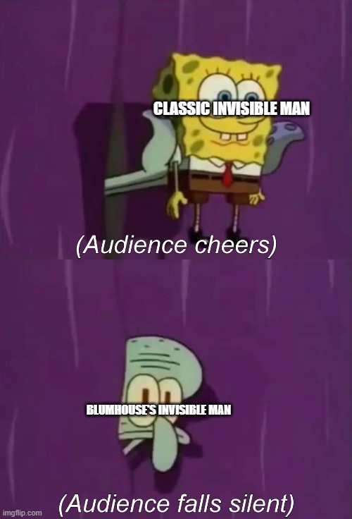 fact: nobody even remembers talks about or cares about blumhouse's invisble man | CLASSIC INVISIBLE MAN; BLUMHOUSE'S INVISIBLE MAN | image tagged in spongebob talent show,blumhouse,facts,reboot,memes | made w/ Imgflip meme maker