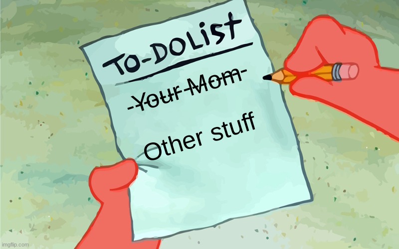 To-do list | ---------------; Your Mom; Other stuff | image tagged in patrick to do list actually blank | made w/ Imgflip meme maker