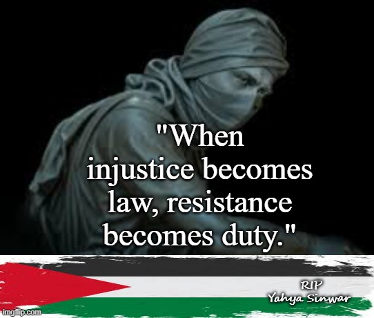 The Lion Of Palestine Yayah Sinwar | "When injustice becomes law, resistance becomes duty."; RIP Yahya Sinwar | image tagged in yahya sinwar | made w/ Imgflip meme maker