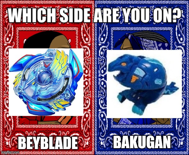 I was beyblade 100% | BEYBLADE; BAKUGAN | image tagged in which side are you on | made w/ Imgflip meme maker