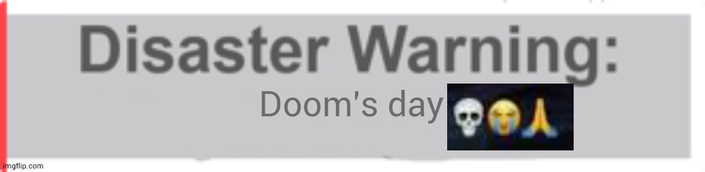 Natural Disaster Survival Warning Template | Doom's day | image tagged in natural disaster survival warning template | made w/ Imgflip meme maker