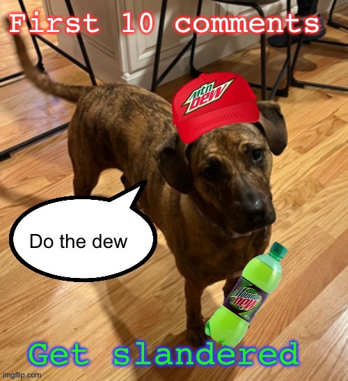 Do the dew | First 10 comments; Get slandered | image tagged in do the dew | made w/ Imgflip meme maker