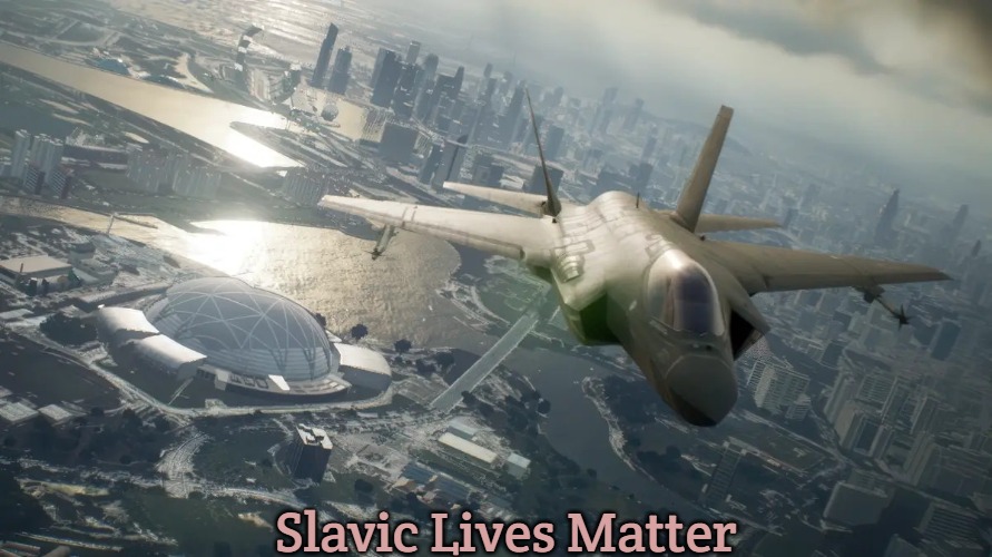 Slavic Ace Combat 7 | Slavic Lives Matter | image tagged in slavic ace combat 7,slavic,slavic ace combat | made w/ Imgflip meme maker