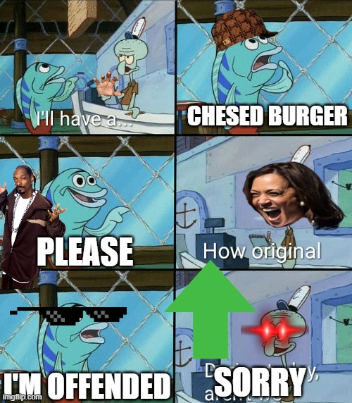 chesed burger | CHESED BURGER; PLEASE; I'M OFFENDED; SORRY | image tagged in daring today aren't we squidward | made w/ Imgflip meme maker