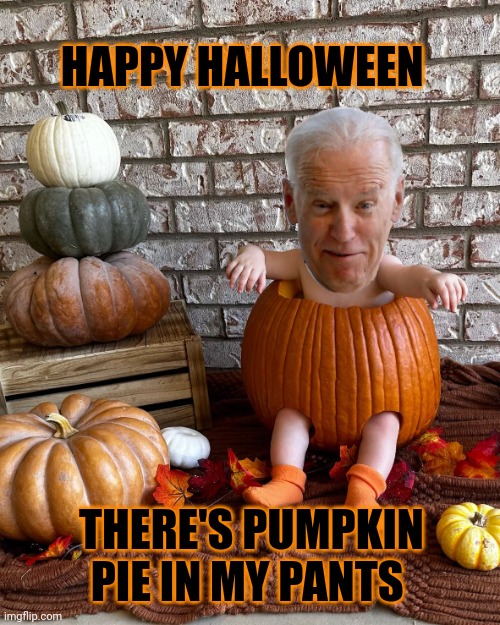 Halloween meme | HAPPY HALLOWEEN; THERE'S PUMPKIN PIE IN MY PANTS | image tagged in joe biden | made w/ Imgflip meme maker