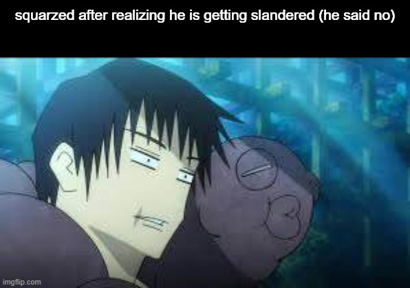 Toji | squarzed after realizing he is getting slandered (he said no) | image tagged in toji | made w/ Imgflip meme maker