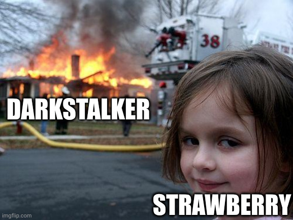 Disaster Girl | DARKSTALKER; STRAWBERRY | image tagged in memes,disaster girl | made w/ Imgflip meme maker