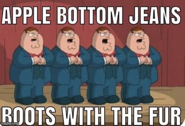 Apple Bottom Jeans | image tagged in apple bottom jeans,reposts,repost,memes,boots,fur | made w/ Imgflip meme maker