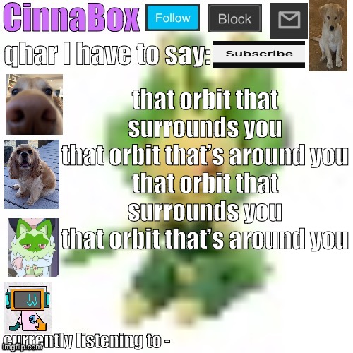 I wanna play more bean game | that orbit that surrounds you
that orbit that’s around you
that orbit that surrounds you
that orbit that’s around you | image tagged in cinnabox s 144p leavanny temp | made w/ Imgflip meme maker