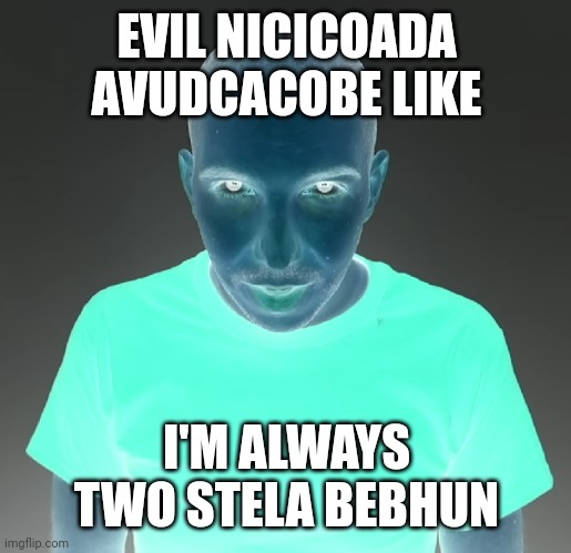 Two Steps Ahead | EVIL NICICOADA AVUDCACOBE LIKE; I'M ALWAYS TWO STELA BEBHUN | image tagged in two steps ahead | made w/ Imgflip meme maker
