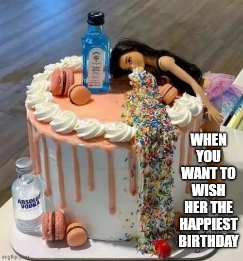 Happy Birthday | WHEN YOU WANT TO WISH HER THE HAPPIEST BIRTHDAY | image tagged in dark humor | made w/ Imgflip meme maker