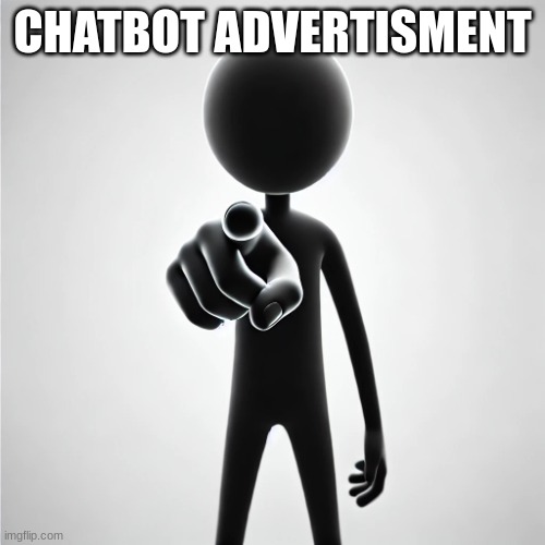 link in comms | CHATBOT ADVERTISMENT | image tagged in stickman point | made w/ Imgflip meme maker