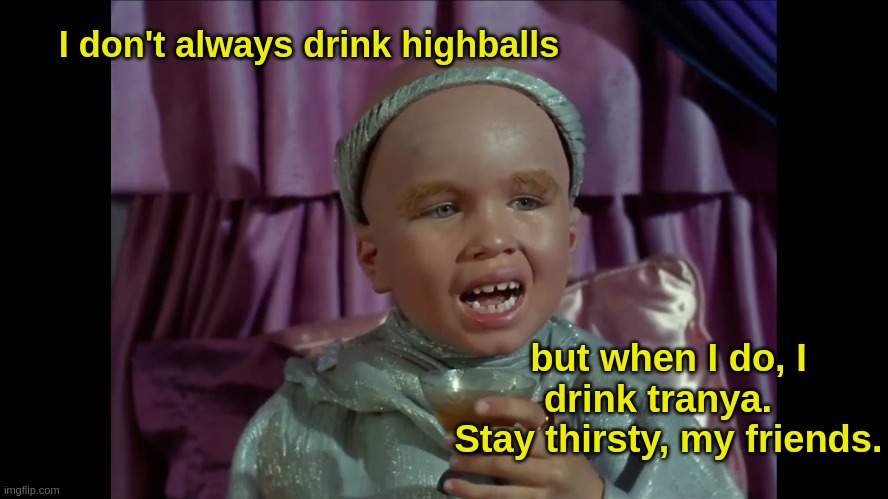 Tranya | I don't always drink highballs; but when I do, I drink tranya.  
Stay thirsty, my friends. | image tagged in star trek | made w/ Imgflip meme maker