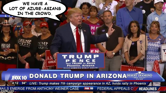 Where is azure-asia anyway? | WE HAVE A LOT OF AZURE-ASIANS IN THE CROWD. | image tagged in donald trump,dementia | made w/ Imgflip meme maker