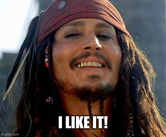 Jack Sparrow smiling | I LIKE IT! | image tagged in jack sparrow smiling | made w/ Imgflip meme maker