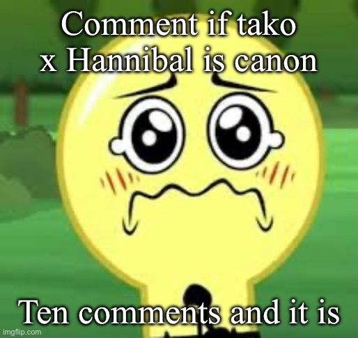 Goober Lightbulb | Comment if tako x Hannibal is canon; Ten comments and it is | image tagged in goober lightbulb | made w/ Imgflip meme maker