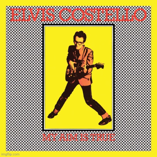 My Aim is True by Elvis Costello. Good stuff | image tagged in my aim is true,elvis costello,1977,new wave/ punk rock | made w/ Imgflip meme maker