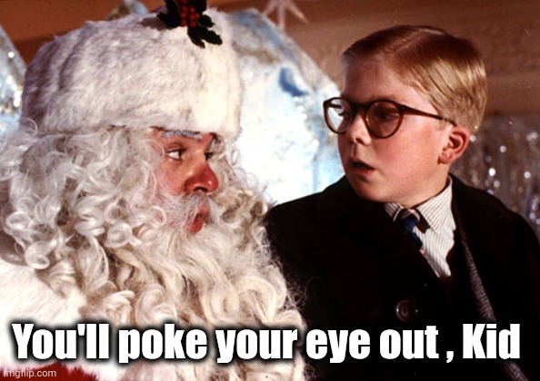 you'll shoot your eye out | You'll poke your eye out , Kid | image tagged in you'll shoot your eye out | made w/ Imgflip meme maker