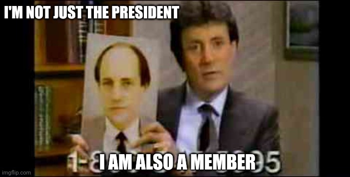 Hair Club | I'M NOT JUST THE PRESIDENT I AM ALSO A MEMBER | image tagged in hair club | made w/ Imgflip meme maker