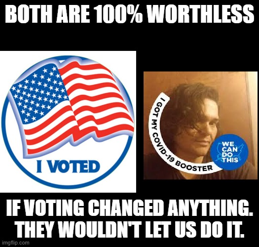 Politics the LIE | BOTH ARE 100% WORTHLESS; IF VOTING CHANGED ANYTHING. THEY WOULDN'T LET US DO IT. | image tagged in divide and conquer scam,left v right lie,voting | made w/ Imgflip meme maker