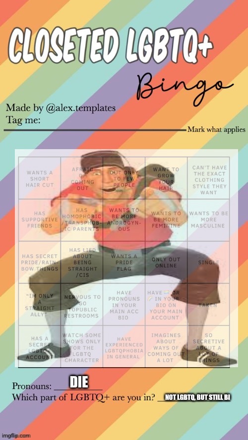 Closeted LGBTQ+ Bingo | DIE; NOT LGBTQ, BUT STILL BI | image tagged in closeted lgbtq bingo | made w/ Imgflip meme maker