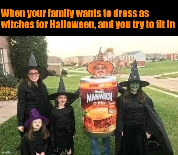 When your family wants to dress as witches for Halloween, and you try to fit in | made w/ Imgflip meme maker