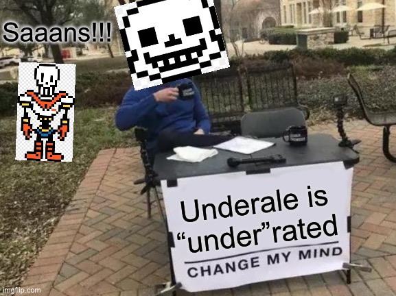 I hope someone gets this | Saaans!!! Underale is “under”rated | image tagged in memes,change my mind,undertale,bad pun | made w/ Imgflip meme maker