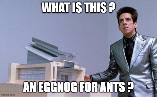 A center for ants? | WHAT IS THIS ? AN EGGNOG FOR ANTS ? | image tagged in a center for ants | made w/ Imgflip meme maker