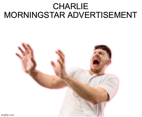 he left all caps on(custom) | CHARLIE MORNINGSTAR ADVERTISEMENT | image tagged in he left all caps on custom | made w/ Imgflip meme maker