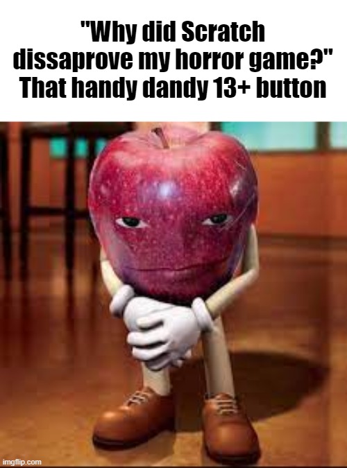 rizz apple | "Why did Scratch dissaprove my horror game?"
That handy dandy 13+ button | image tagged in rizz apple | made w/ Imgflip meme maker