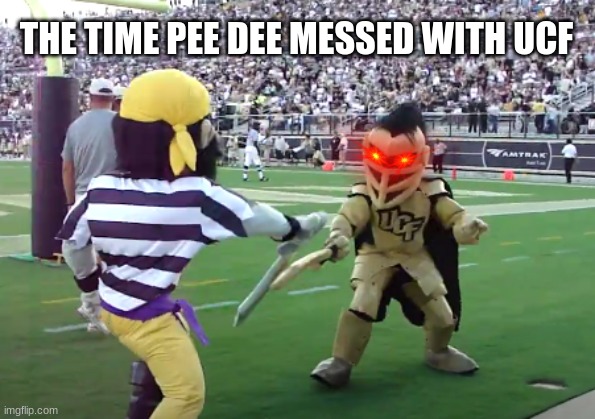 UCF vs ECU meme | THE TIME PEE DEE MESSED WITH UCF | image tagged in funny memes,college football,memes,florida,north carolina,south carolina | made w/ Imgflip meme maker