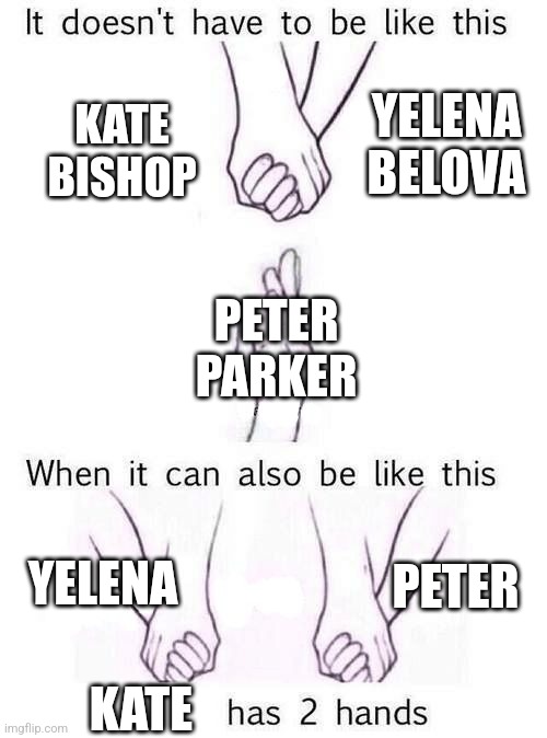 Two Hands | YELENA BELOVA; KATE BISHOP; PETER PARKER; PETER; YELENA; KATE | image tagged in two hands | made w/ Imgflip meme maker