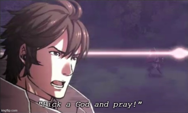 Fire Emblem Awakening pick a god and pray | image tagged in fire emblem awakening pick a god and pray | made w/ Imgflip meme maker