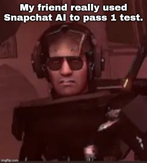 Snapchat gotta be the stupidest AI but he still got highest. | My friend really used Snapchat AI to pass 1 test. | made w/ Imgflip meme maker