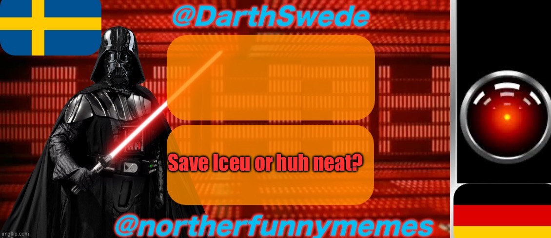 DarthSwede x Northerfunnymemes shared temp | Save Iceu or huh neat? | image tagged in darthswede x northerfunnymemes shared temp,voting game s2 | made w/ Imgflip meme maker
