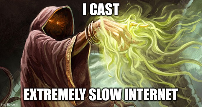 I cast | I CAST EXTREMELY SLOW INTERNET | image tagged in i cast | made w/ Imgflip meme maker