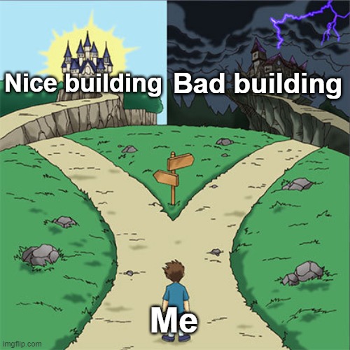 Are you making the building? | Bad building; Nice building; Me | image tagged in two paths,memes,funny | made w/ Imgflip meme maker