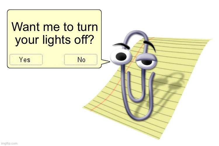 Broken | Want me to turn your lights off? | image tagged in clippy | made w/ Imgflip meme maker